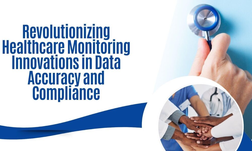 revolutionizing-healthcare-monitoring:-innovations-in-data-accuracy-and-compliance