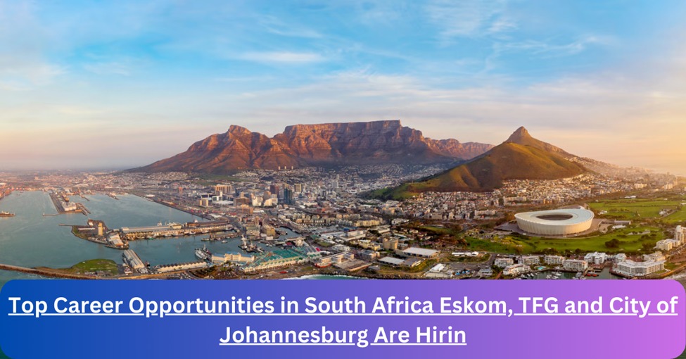 top-career-opportunities-in-south-africa-eskom,-tfg-and-city-of-johannesburg-are-hiring